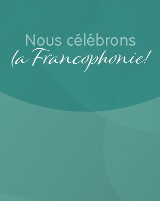 Nous célébrons la Francophonie